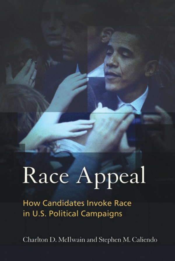Race Appeal How Candidates Invoke Race In U S Political Campaigns 1st Edition Charlton Mcilwain Stephen M Caliendo