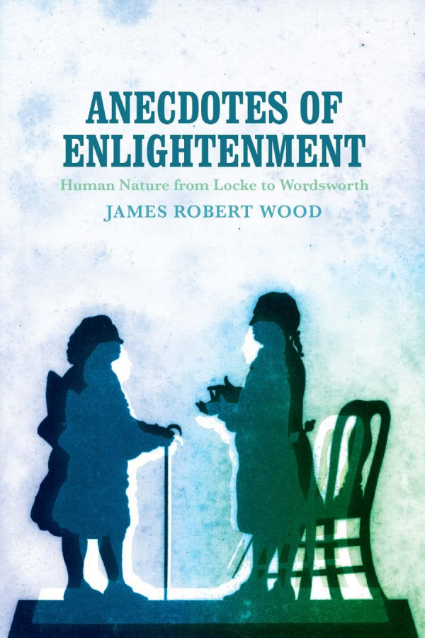 Anecdotes Of Enlightenment Human Nature From Locke To Wordsworth James Robert Wood