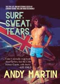 Surf Sweat And Tears The Epic Life And Mysterious Death Of Edward George William Omar Deerhurst Andy Martin
