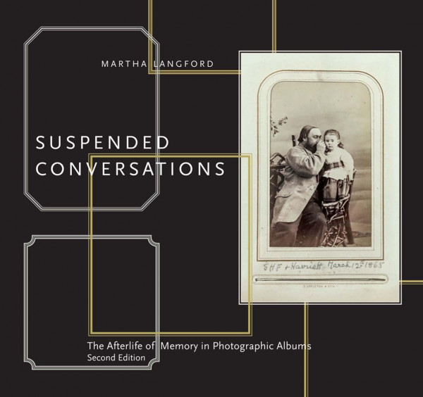 Suspended Conversations The Afterlife Of Memory In Photographic Albums Second Edition 2nd Edition Martha Langford