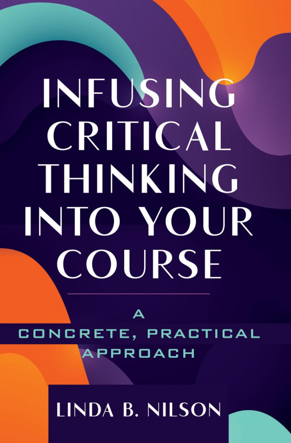 Infusing Critical Thinking Into Your Course A Concrete Practical Approach Linda B Nilson