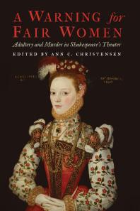 A Warning For Fair Women Adultery And Murder In Shakespeares Theater 1st Edition Ann C Christensen