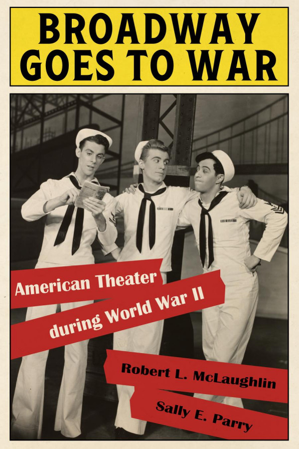Broadway Goes To War American Theater During World War Ii 1st Edition Robert L Mclaughlin Sally E Parry