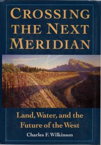 Crossing The Next Meridian Land Water And The Future Of The West 1st Edition Charles F Wilkinson