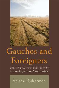 Gauchos And Foreigners Glossing Culture And Identity In The Argentine Countryside Ariana Huberman