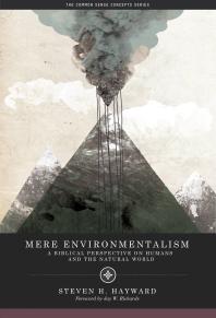 Mere Environmentalism A Biblical Perspective On Humans And The Natural World Steven Hayward Jay W Richards