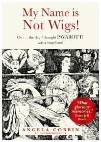 My Name Is Not Wigs Or The Day I Thought Pavarotti Was A Stagehand 1st Edition Angela Cobbin