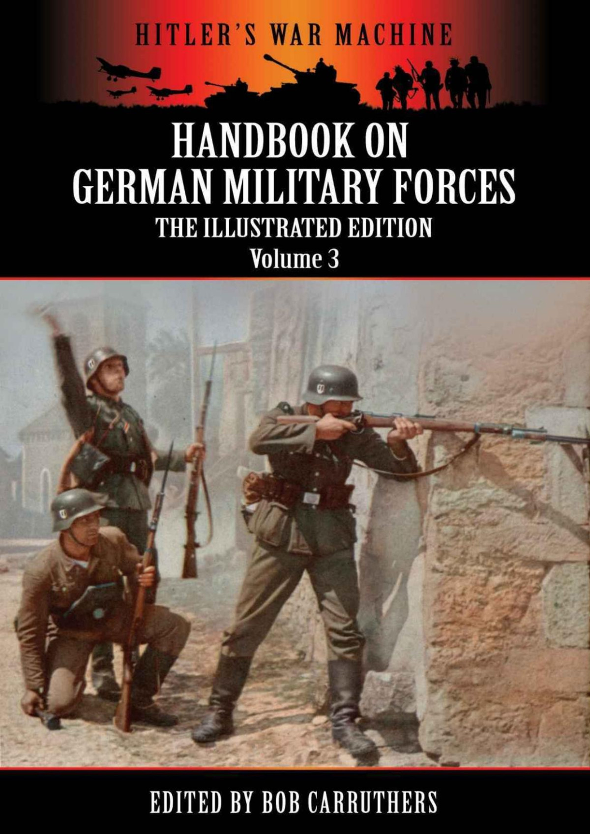 Handbook On German Military Forces The Illustrated Edition Volume 3 Hitlers War Machine Bob Carruthers