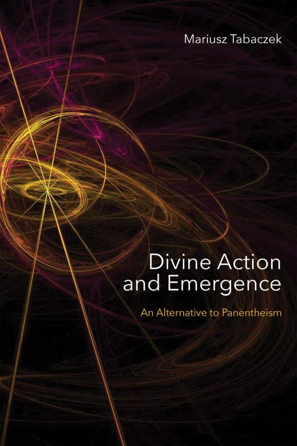 Divine Action And Emergence An Alternative To Panentheism 1st Edition Mariusz Tabaczek