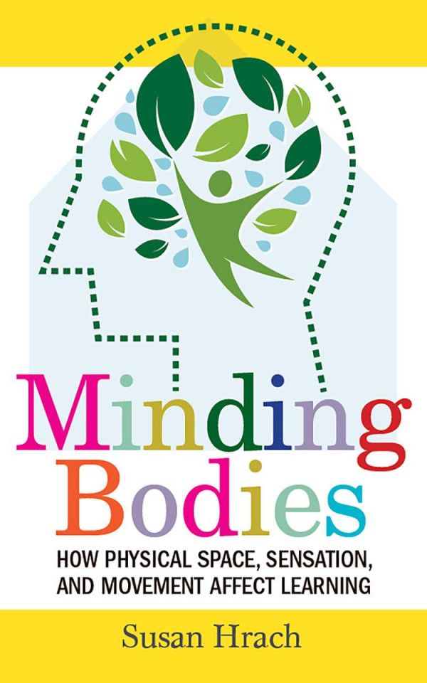 Minding Bodies How Physical Space Sensation And Movement Affect Learning 1st Edition Susan Hrach