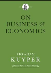 Business Economics 1st Edition Abraham Kuyper Jordon J Ballor Melvin Flikkema