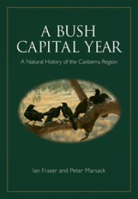 A Bush Capital Year A Natural History Of The Canberra Region 1st Edition Ian Fraser Peter Marsack