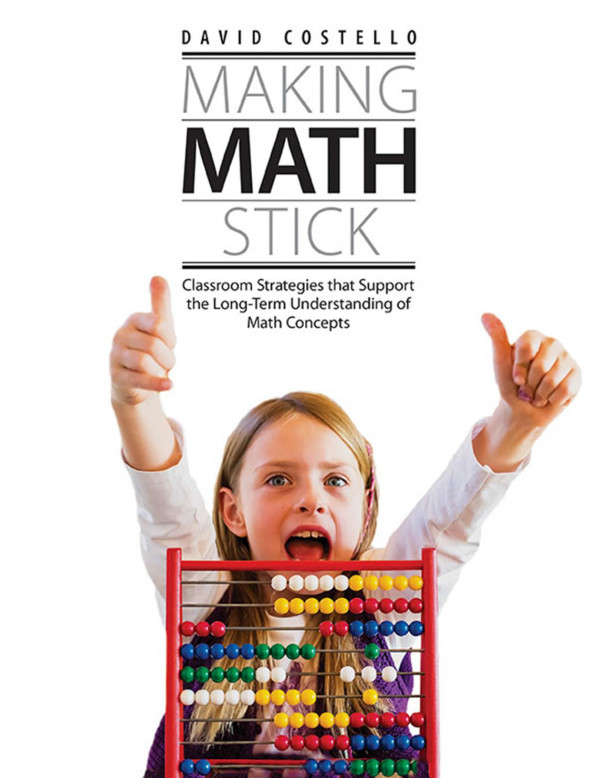Making Math Stick Classroom Strategies That Support The Longterm Understanding Of Math Concepts 1st Edition David Costello