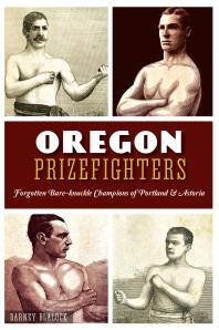 Oregon Prizefighters Forgotten Bareknuckle Champions Of Portland Astoria Barney Blalock