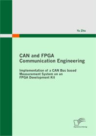 Can And Fpga Communication Engineering Implementation Of A Can Bus Based Measurement System On An Fpga Development Kit Implementation Of A Can Bus Based Measurement System On An Fpga Development Kit 1st Edition Yu Zhu