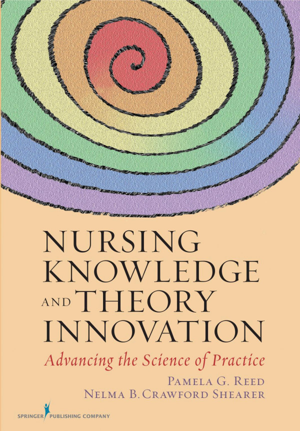 Nursing Knowledge And Theory Innovation Advancing The Science Of Practice 1st Edition Pamela G Reed Nelma B Crawford Shearer