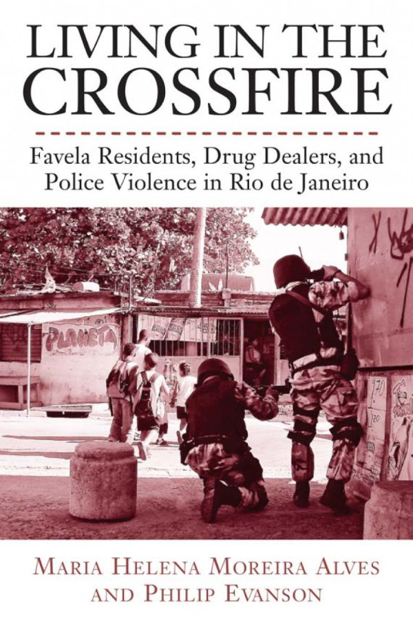Living In The Crossfire Favela Residents Drug Dealers And Police Violence In Rio De Janeiro 1st Edition Maria Alves Philip Evanson