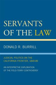 Servants Of The Law Judicial Politics On The California Frontier 184989 Donald R Burrill