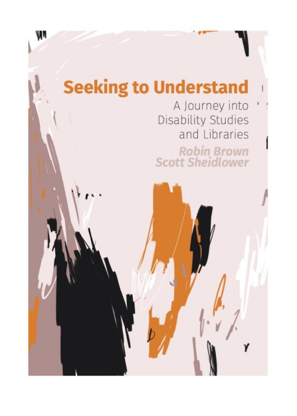 Seeking To Understand A Journey Into Disability Studies And Libraries 1st Edition Robin Brown Scott Sheidlower