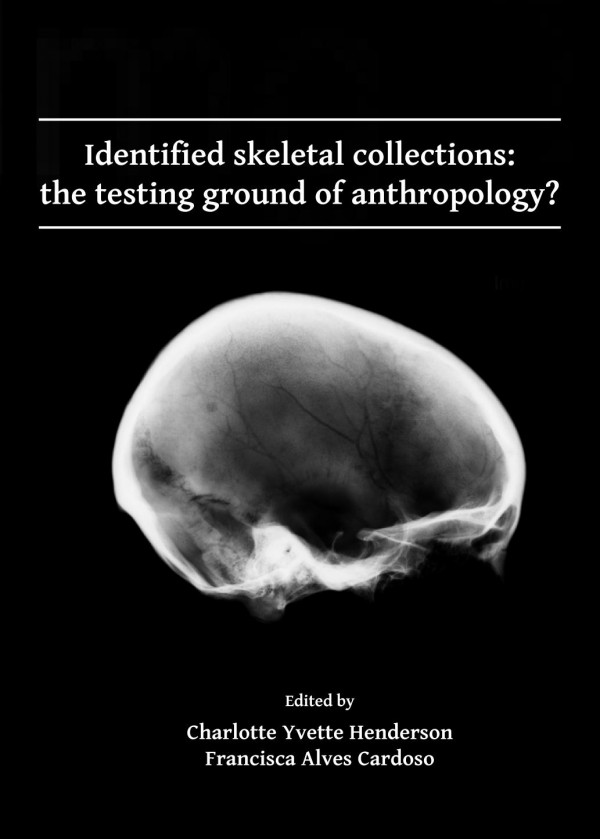 Identified Skeletal Collections The Testing Ground Of Anthropology 1st Edition Charlotte Yvette Henderson Francisca Alves Cardoso