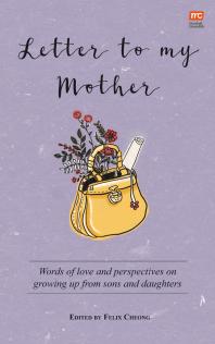 Letter To My Mother Words Of Love And Perspectives On Growing Up From Sons To Daughters 1st Edition Felix Cheong