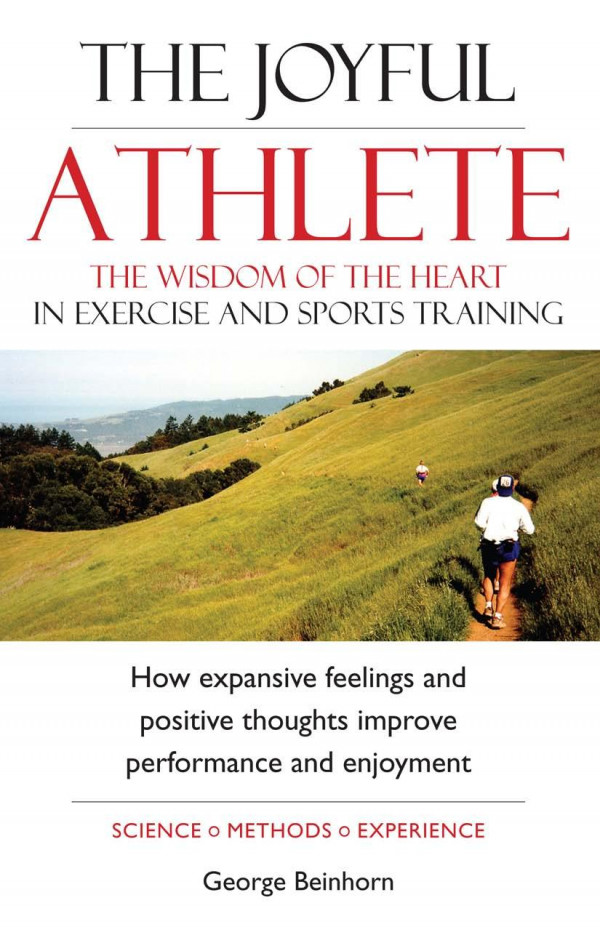 The Joyful Athlete The Wisdom Of The Heart In Exercise And Sports Training George Beinhorn