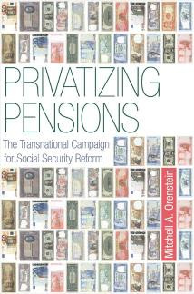 Privatizing Pensions The Transnational Campaign For Social Security Reform 1st Edition Mitchell A Orenstein