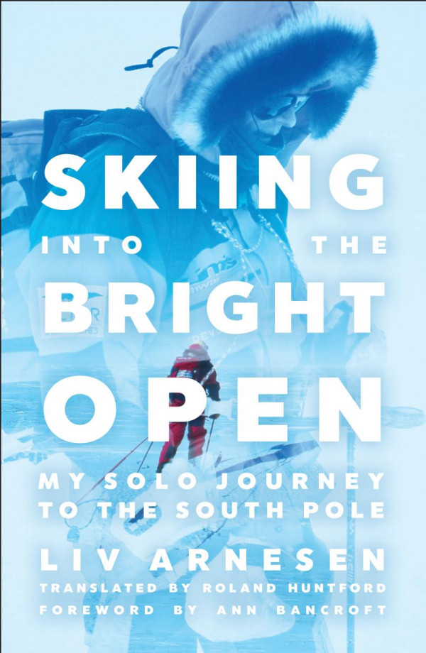 Skiing Into The Bright Open My Solo Journey To The South Pole 2021 1st Edition Liv Arnesen Roland Huntford