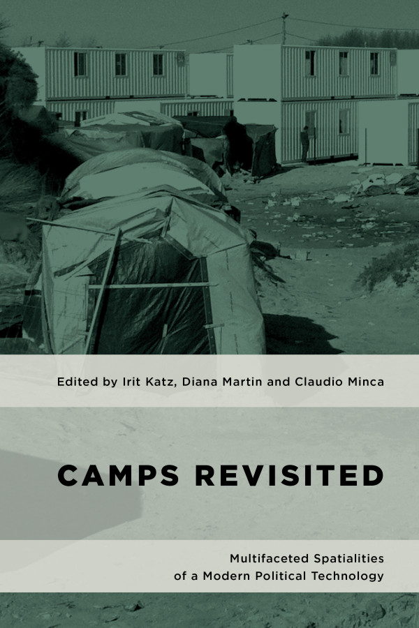 Camps Revisited Multifaceted Spatialities Of A Modern Political Technology Irit Katz