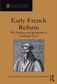 Early French Reform The Theology And Spirituality Of Guillaume Farel Jason Zuidema Professor Alec Ryrie Theodore Van Raalte Professor Euan Cameron Professor Bruce Gordon Dr Bridget Heal Professor Roger A Mason Professor Amy Nelson Burnett Dr Andrew Pettegree Professor Kaspar Von Greyerz
