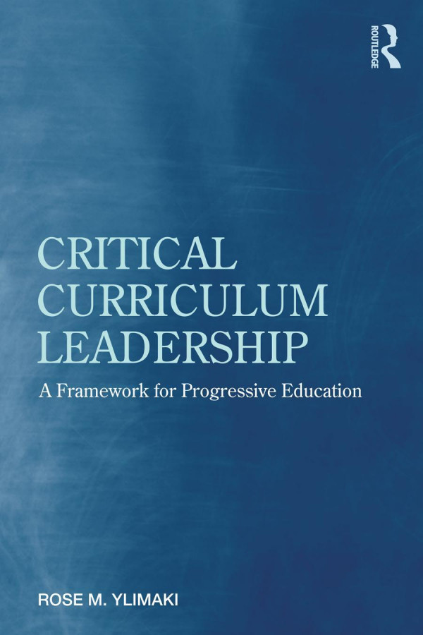 Critical Curriculum Leadership A Framework For Progressive Education 1st Edition Rose M Ylimaki