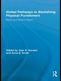 Global Pathways To Abolishing Physical Punishment Realizing Childrens Rights 1st Edition Joan E Durrant Anne B Smith