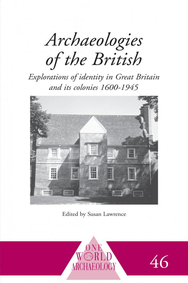 Archaeologies Of The British Explorations Of Identity In The United Kingdom And Its Colonies 16001945 1st Edition Susan Lawrence