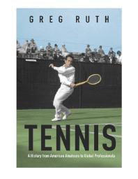 Tennis A History From American Amateurs To Global Professionals 1st Edition Greg Ruth