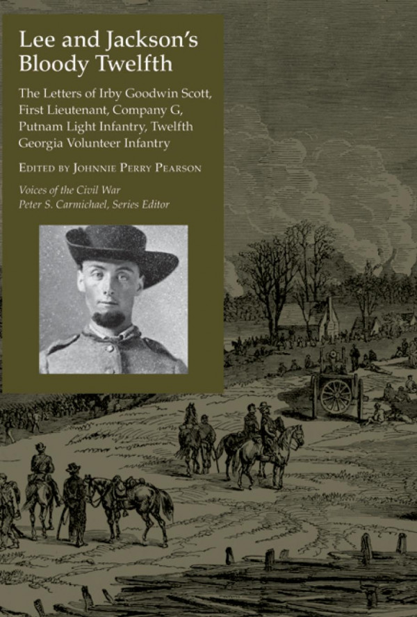 Lee And Jacksons Bloody Twelfth The Letters Of Irby Goodwin Scott First Lieutenant Company G Putnam Light Infantry Twelfth Georgia Volunteer Infantry 1st Edition Johnnie Perry Pearson