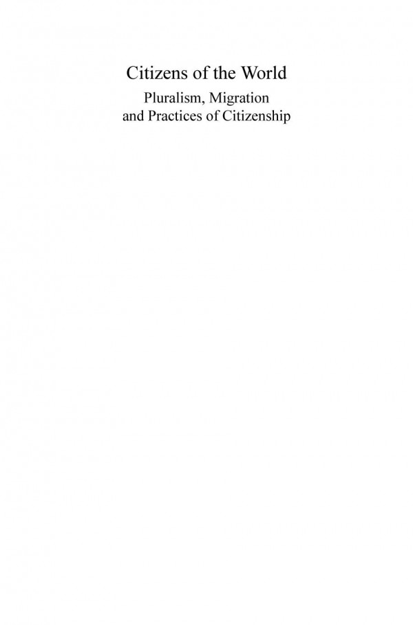 Citizens Of The World Pluralism Migration And Practices Of Citizenship 1st Edition Robert Danisch