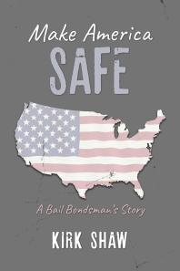 Make America Safe A Bail Bondsmans Story Kirk Shaw