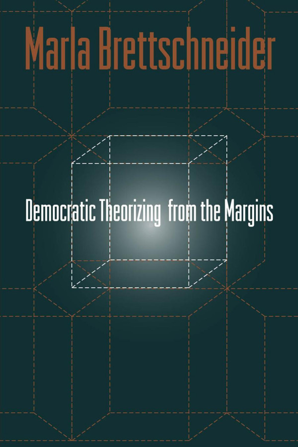 Democratic Theorizing From The Margins 1st Edition Marla Brettschneider