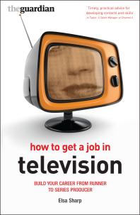 How To Get A Job In Television Build Your Career From Runner To Series Producer 1st Edition Elsa Sharp