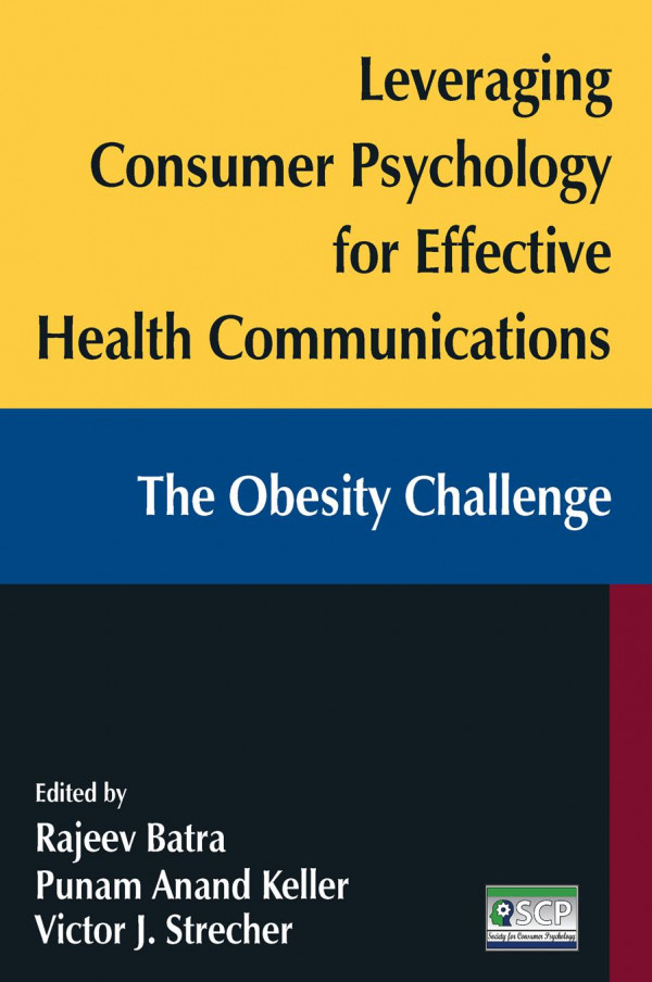 Leveraging Consumer Psychology For Effective Health Communications The Obesity Challenge The Obesity Challenge Rajeev Batra Victor J Strecher Punam Anand Keller