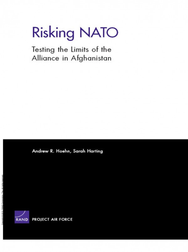 Risking Nato Testing The Limits Of The Alliance In Afghanistan 1st Edition Andrew R Hoehn Sarah Harting