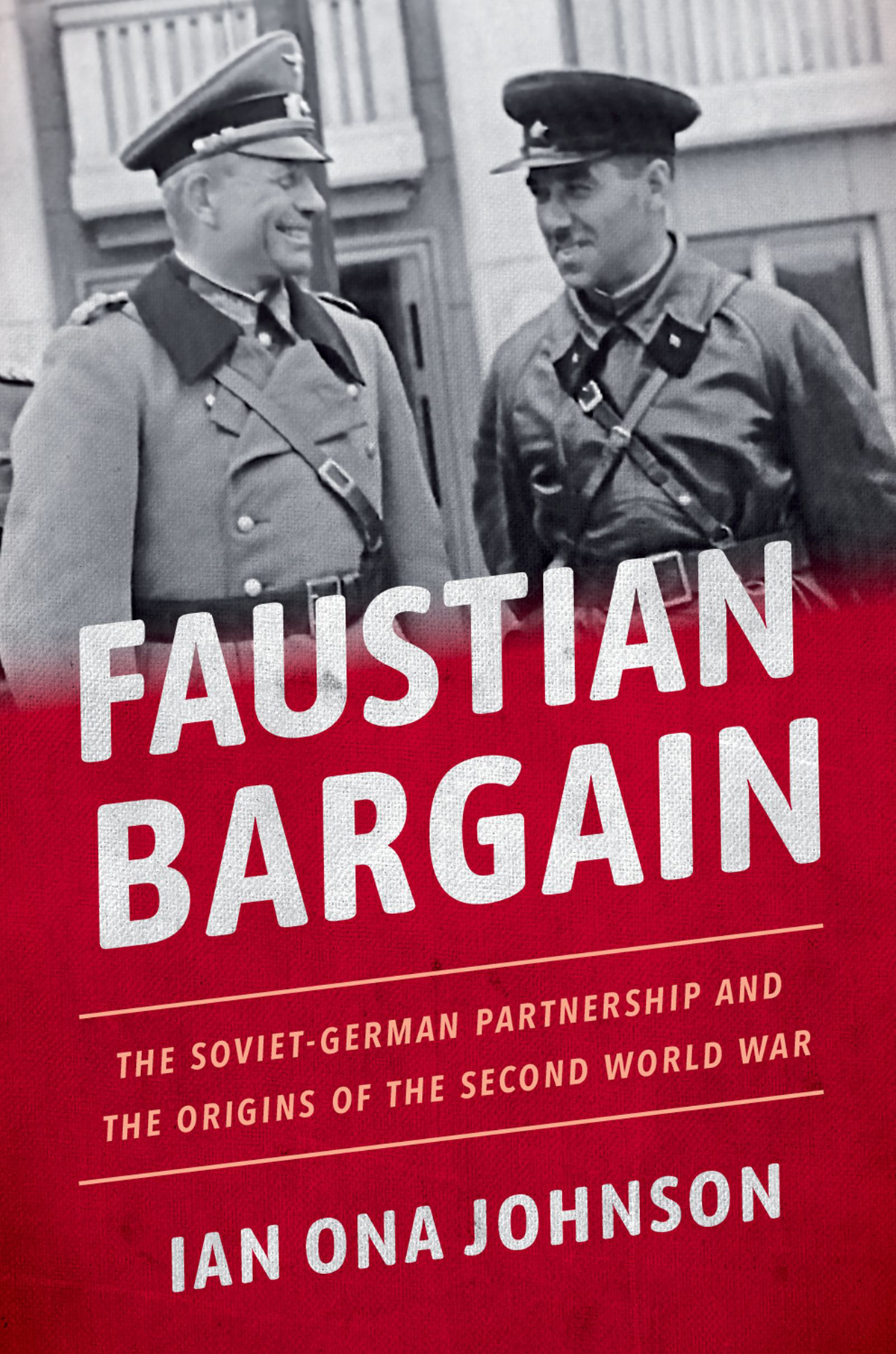 Faustian Bargain The Sovietgerman Partnership And The Origins Of The Second World War Ian Ona Johnson