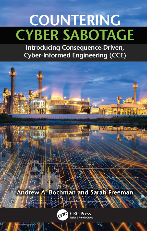 Countering Cyber Sabotage Introducing Consequencedriven Cyberinformed Engineering Andrew A Bochman Sarah G Freeman