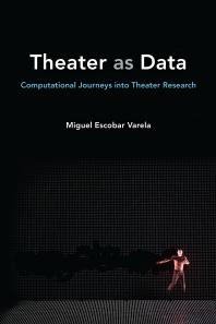 Theater As Data Computational Journeys Into Theater Research 1st Edition Miguel Escobar Varela