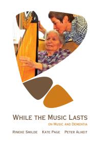 While The Music Lasts On Music And Dementia 1st Edition Rineke Smilde Kate Page Peter Alheit