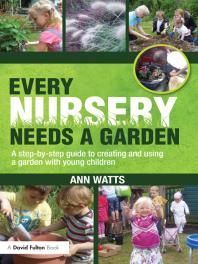 Every Nursery Needs A Garden A Stepbystep Guide To Creating And Using A Garden With Young Children Ann Watts