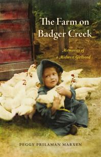 The Farm On Badger Creek Memories Of A Midwest Girlhood 1st Edition Peggy Prilaman Marxen