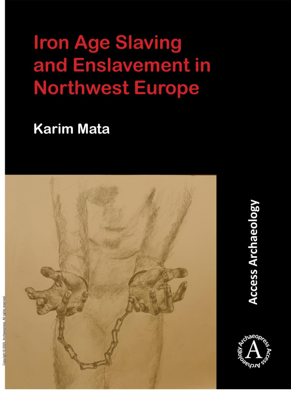 Iron Age Slaving And Enslavement In Northwest Europe 1st Edition Karim Mata