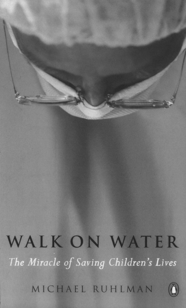 Walk On Water The Miracle Of Saving Childrens Lives Michael Ruhlman