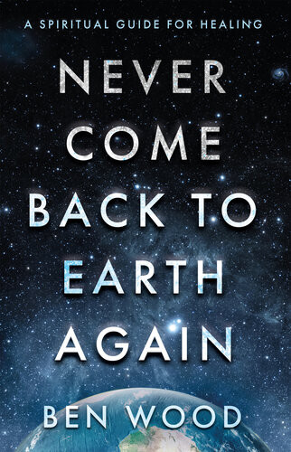 Never Come Back To Earth Again 1st Edition Ben Wood